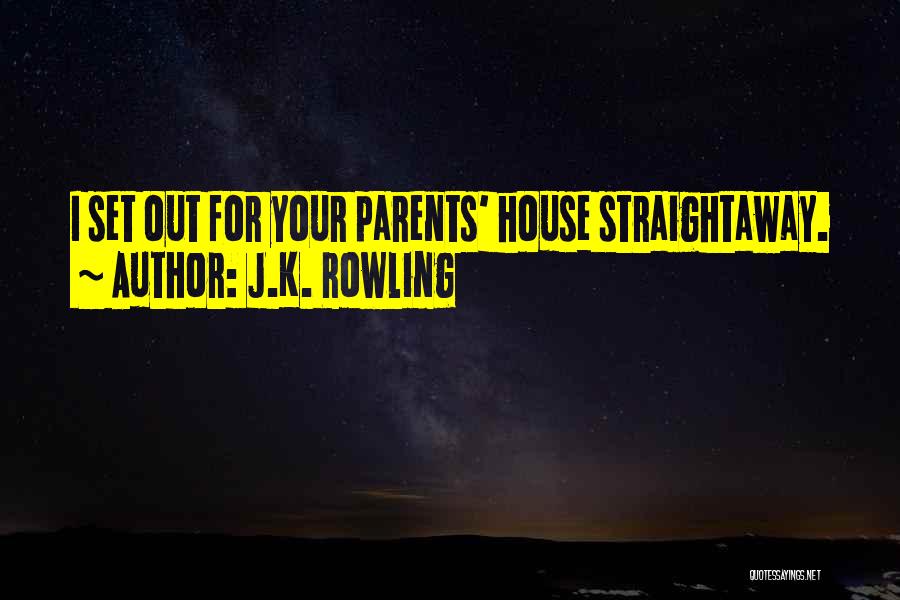 J.K. Rowling Quotes: I Set Out For Your Parents' House Straightaway.