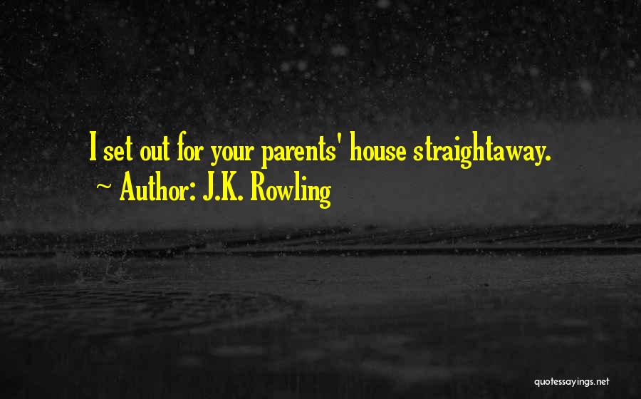 J.K. Rowling Quotes: I Set Out For Your Parents' House Straightaway.