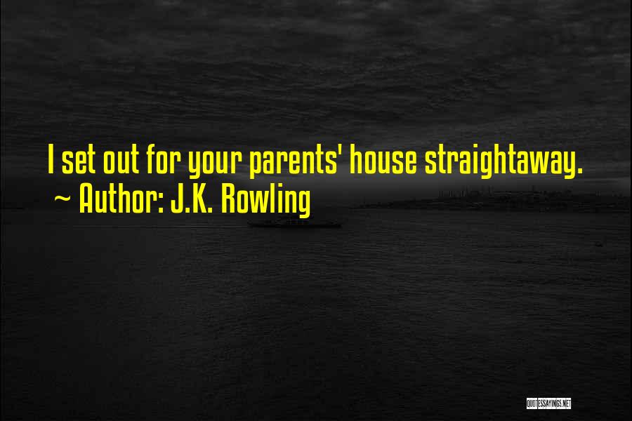 J.K. Rowling Quotes: I Set Out For Your Parents' House Straightaway.