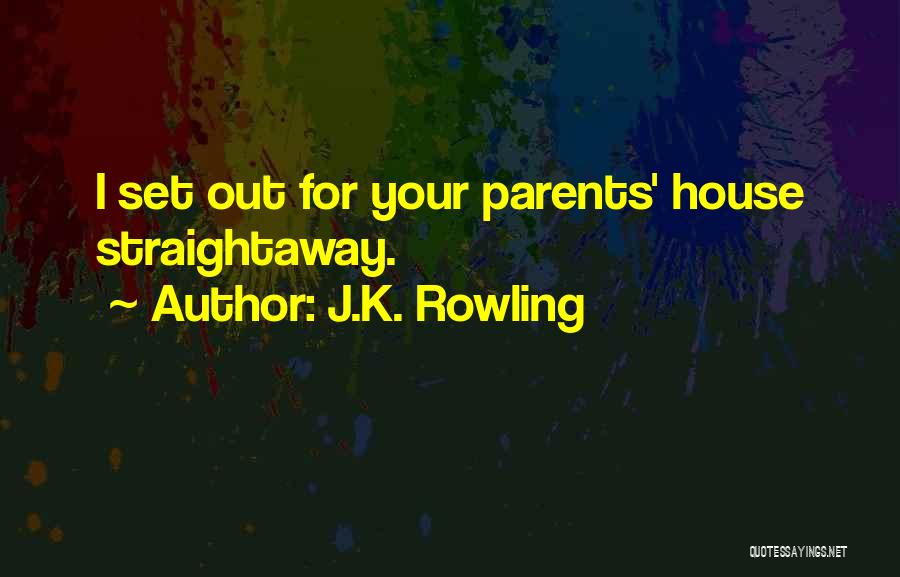 J.K. Rowling Quotes: I Set Out For Your Parents' House Straightaway.