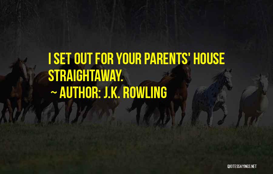 J.K. Rowling Quotes: I Set Out For Your Parents' House Straightaway.