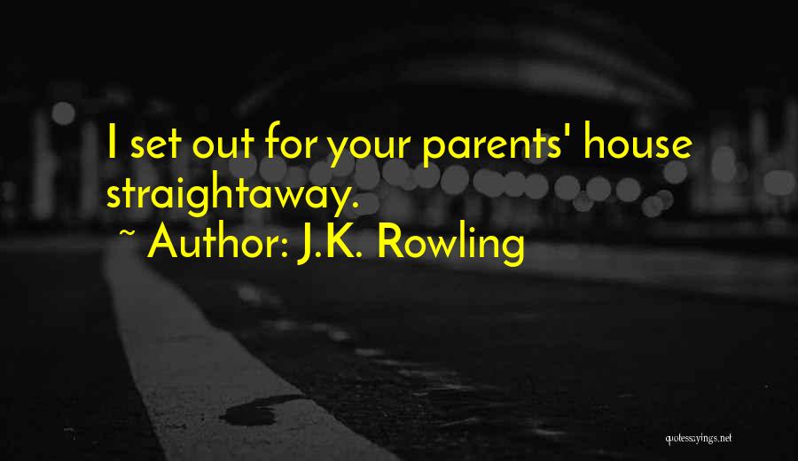 J.K. Rowling Quotes: I Set Out For Your Parents' House Straightaway.