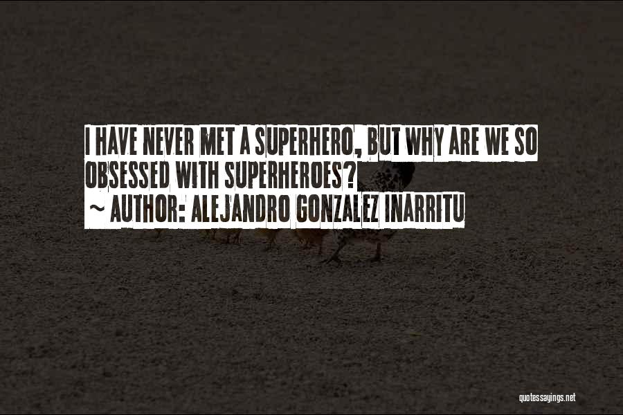 Alejandro Gonzalez Inarritu Quotes: I Have Never Met A Superhero, But Why Are We So Obsessed With Superheroes?