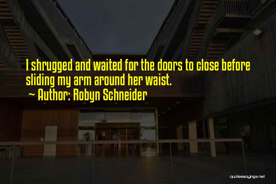 Robyn Schneider Quotes: I Shrugged And Waited For The Doors To Close Before Sliding My Arm Around Her Waist.
