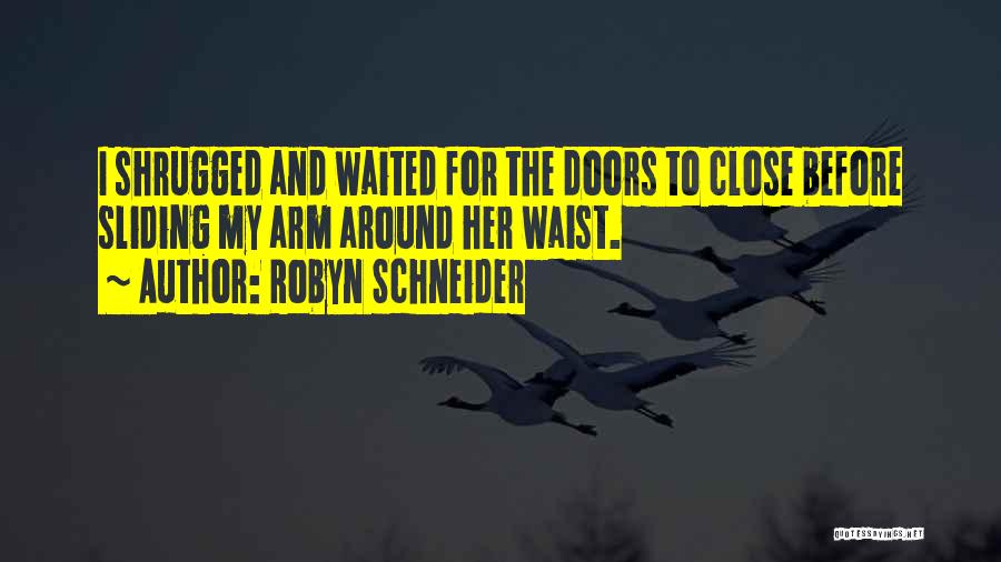 Robyn Schneider Quotes: I Shrugged And Waited For The Doors To Close Before Sliding My Arm Around Her Waist.