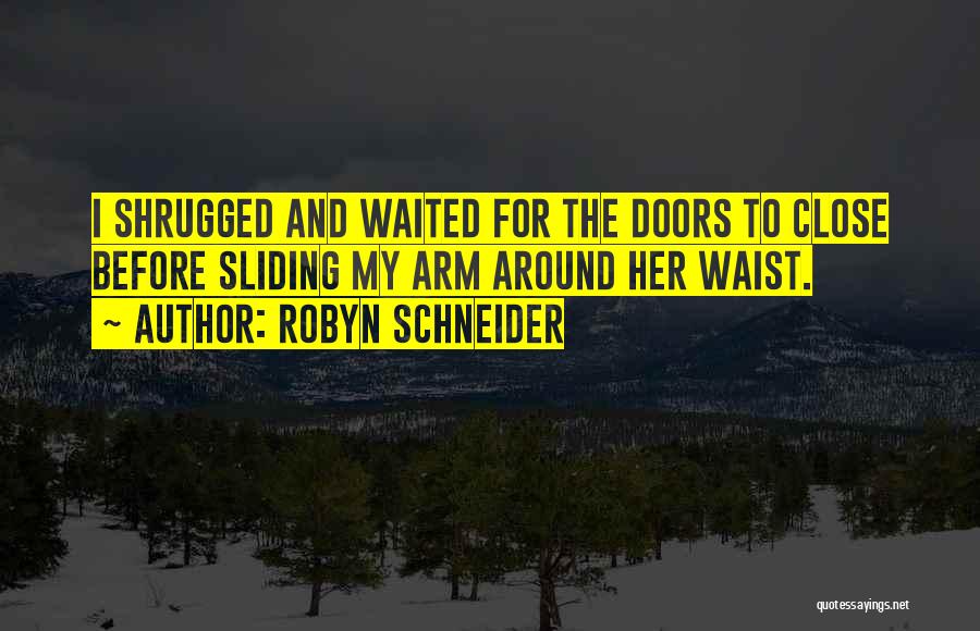 Robyn Schneider Quotes: I Shrugged And Waited For The Doors To Close Before Sliding My Arm Around Her Waist.