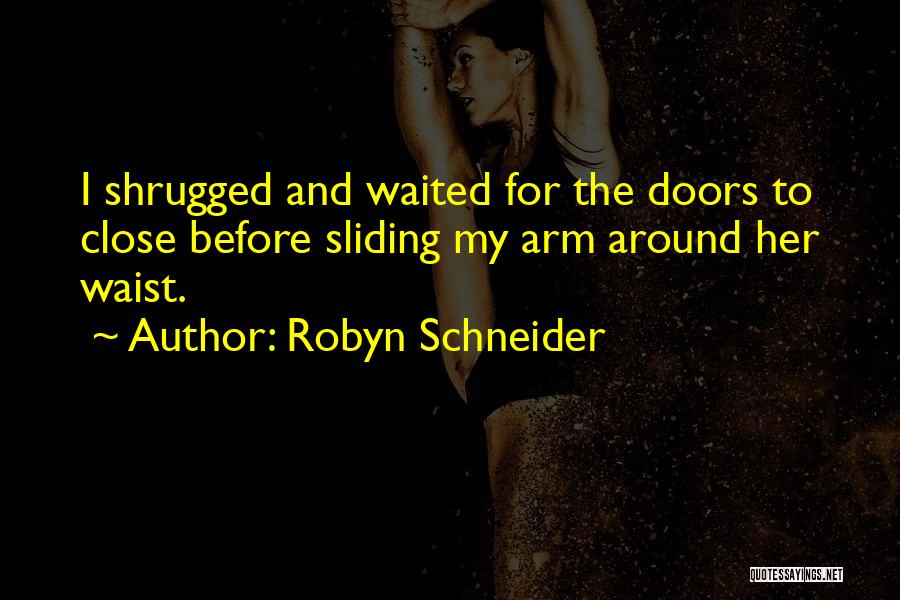 Robyn Schneider Quotes: I Shrugged And Waited For The Doors To Close Before Sliding My Arm Around Her Waist.
