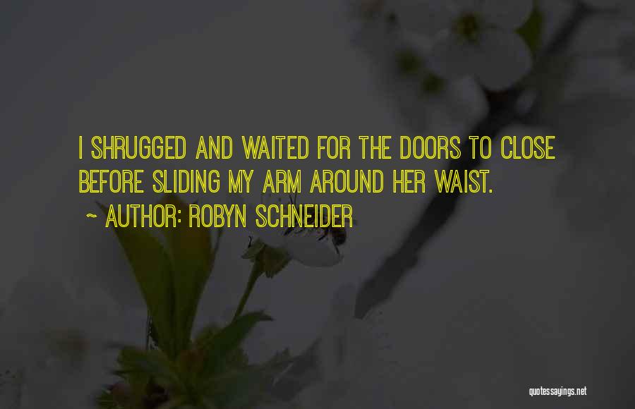 Robyn Schneider Quotes: I Shrugged And Waited For The Doors To Close Before Sliding My Arm Around Her Waist.