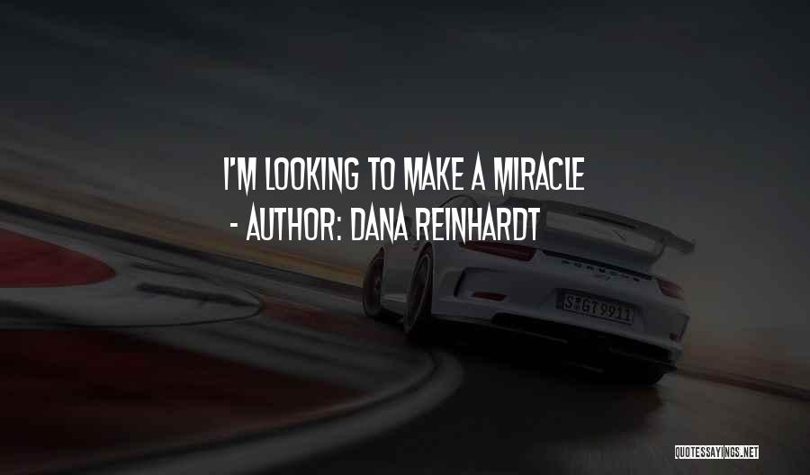 Dana Reinhardt Quotes: I'm Looking To Make A Miracle