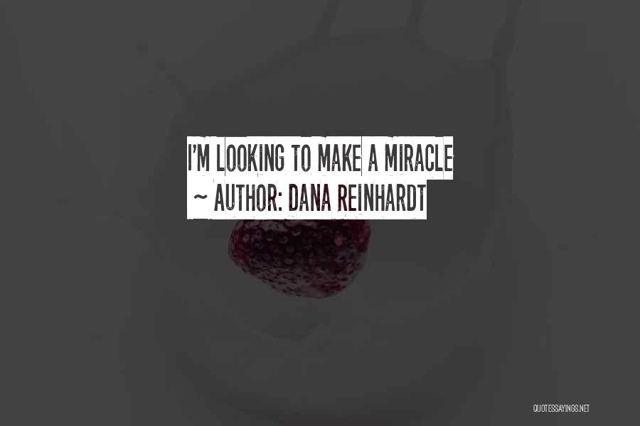 Dana Reinhardt Quotes: I'm Looking To Make A Miracle