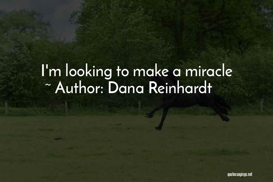 Dana Reinhardt Quotes: I'm Looking To Make A Miracle