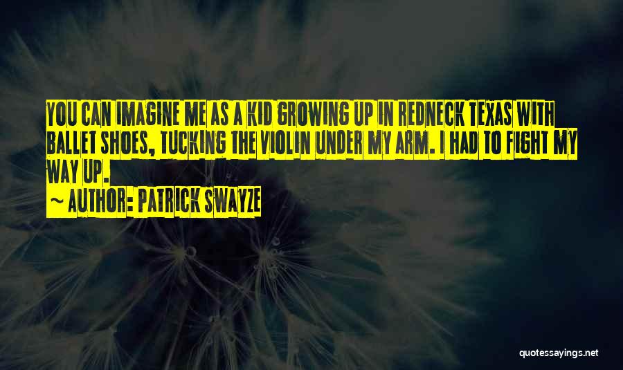 Patrick Swayze Quotes: You Can Imagine Me As A Kid Growing Up In Redneck Texas With Ballet Shoes, Tucking The Violin Under My