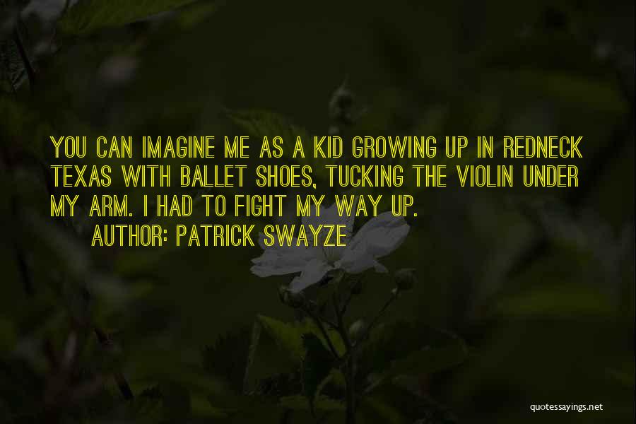 Patrick Swayze Quotes: You Can Imagine Me As A Kid Growing Up In Redneck Texas With Ballet Shoes, Tucking The Violin Under My