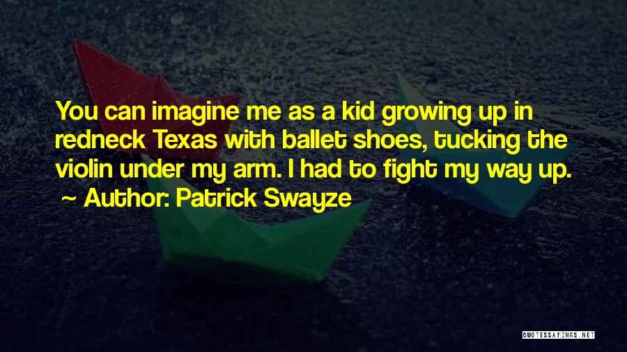 Patrick Swayze Quotes: You Can Imagine Me As A Kid Growing Up In Redneck Texas With Ballet Shoes, Tucking The Violin Under My