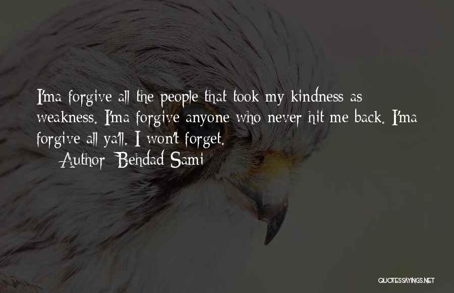 Behdad Sami Quotes: I'ma Forgive All The People That Took My Kindness As Weakness. I'ma Forgive Anyone Who Never Hit Me Back. I'ma