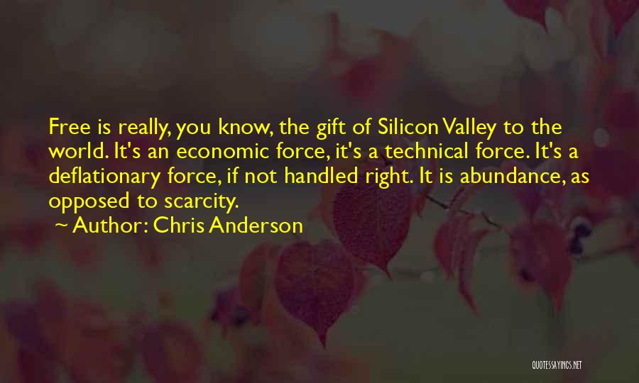 Chris Anderson Quotes: Free Is Really, You Know, The Gift Of Silicon Valley To The World. It's An Economic Force, It's A Technical