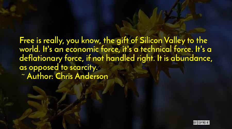 Chris Anderson Quotes: Free Is Really, You Know, The Gift Of Silicon Valley To The World. It's An Economic Force, It's A Technical