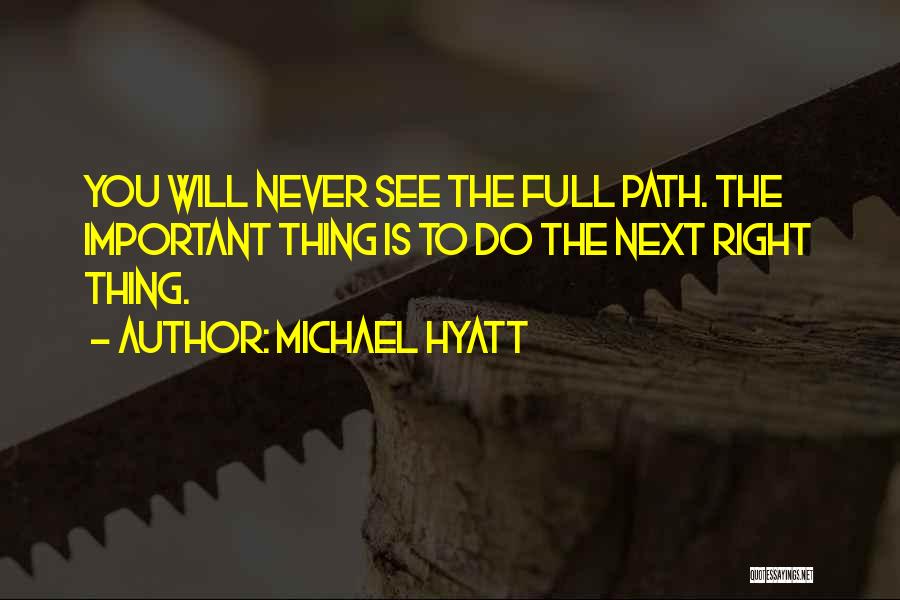 Michael Hyatt Quotes: You Will Never See The Full Path. The Important Thing Is To Do The Next Right Thing.