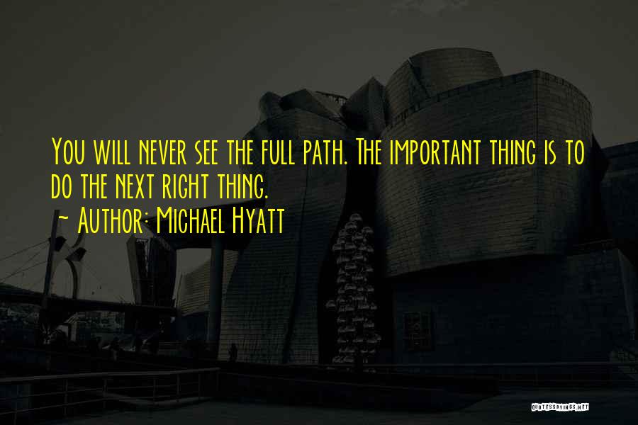 Michael Hyatt Quotes: You Will Never See The Full Path. The Important Thing Is To Do The Next Right Thing.