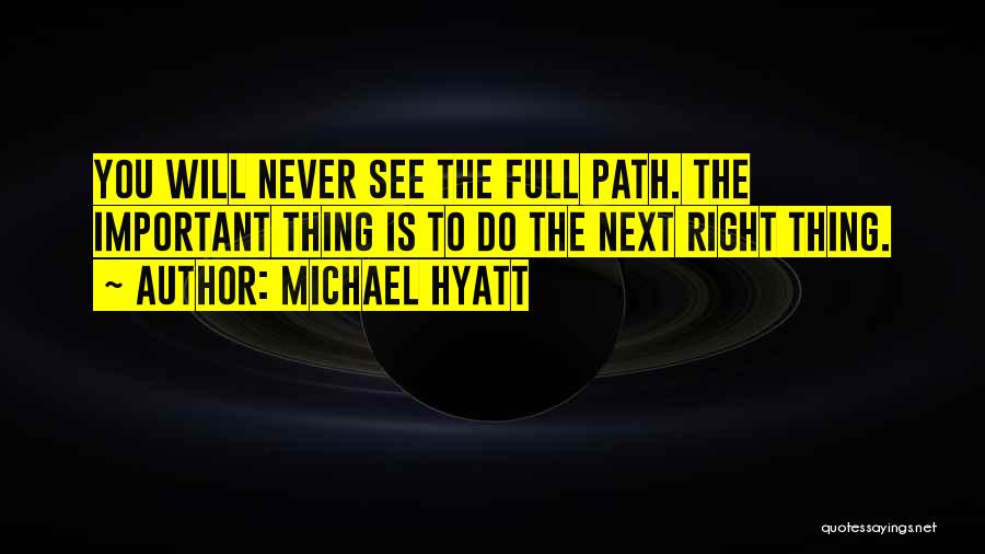 Michael Hyatt Quotes: You Will Never See The Full Path. The Important Thing Is To Do The Next Right Thing.