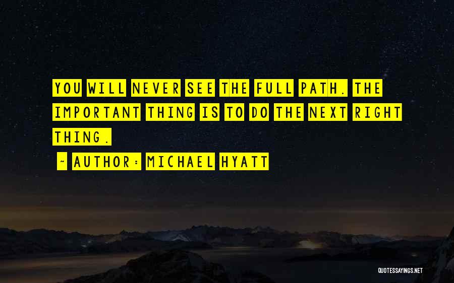 Michael Hyatt Quotes: You Will Never See The Full Path. The Important Thing Is To Do The Next Right Thing.