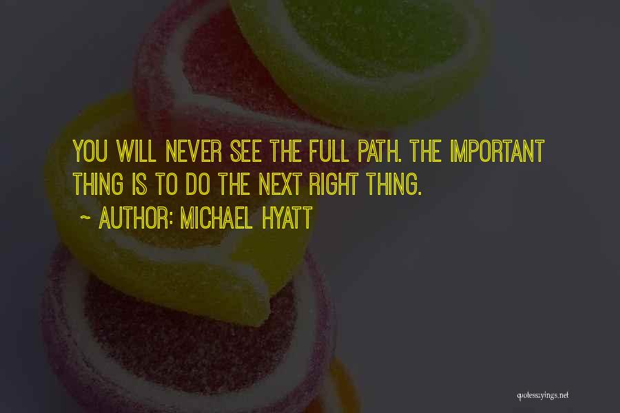 Michael Hyatt Quotes: You Will Never See The Full Path. The Important Thing Is To Do The Next Right Thing.