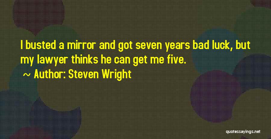 Steven Wright Quotes: I Busted A Mirror And Got Seven Years Bad Luck, But My Lawyer Thinks He Can Get Me Five.