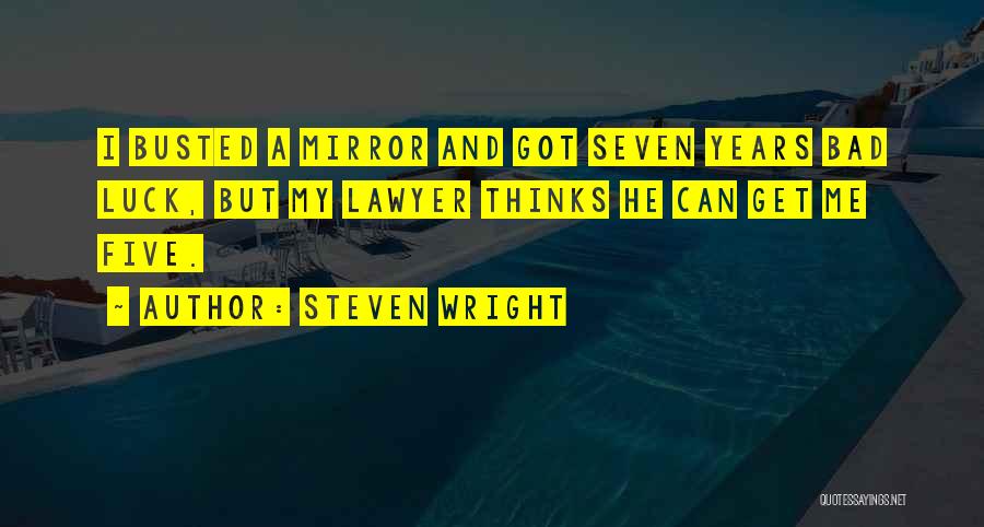 Steven Wright Quotes: I Busted A Mirror And Got Seven Years Bad Luck, But My Lawyer Thinks He Can Get Me Five.