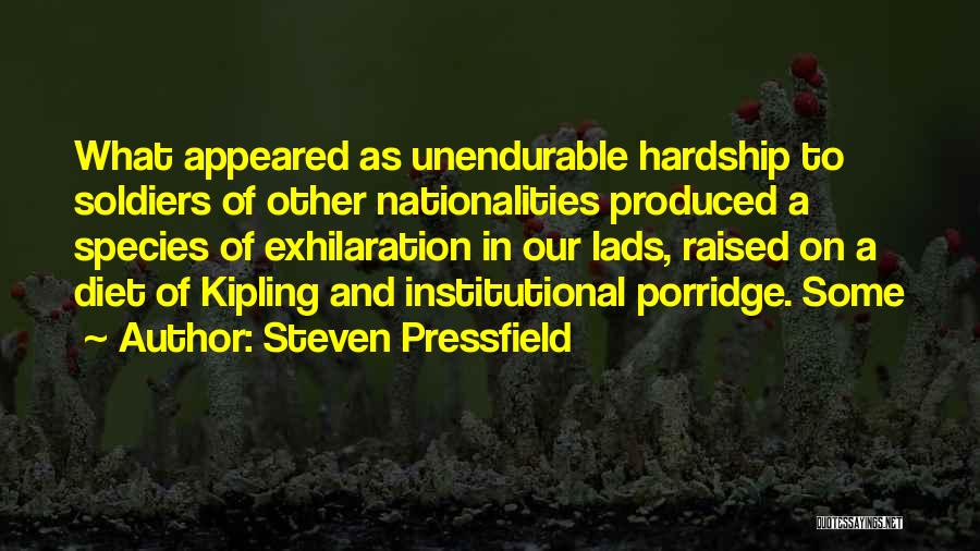 Steven Pressfield Quotes: What Appeared As Unendurable Hardship To Soldiers Of Other Nationalities Produced A Species Of Exhilaration In Our Lads, Raised On