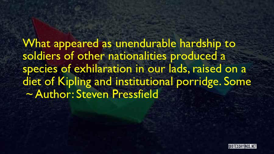 Steven Pressfield Quotes: What Appeared As Unendurable Hardship To Soldiers Of Other Nationalities Produced A Species Of Exhilaration In Our Lads, Raised On