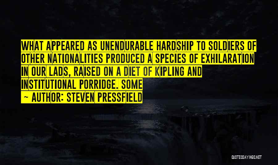 Steven Pressfield Quotes: What Appeared As Unendurable Hardship To Soldiers Of Other Nationalities Produced A Species Of Exhilaration In Our Lads, Raised On