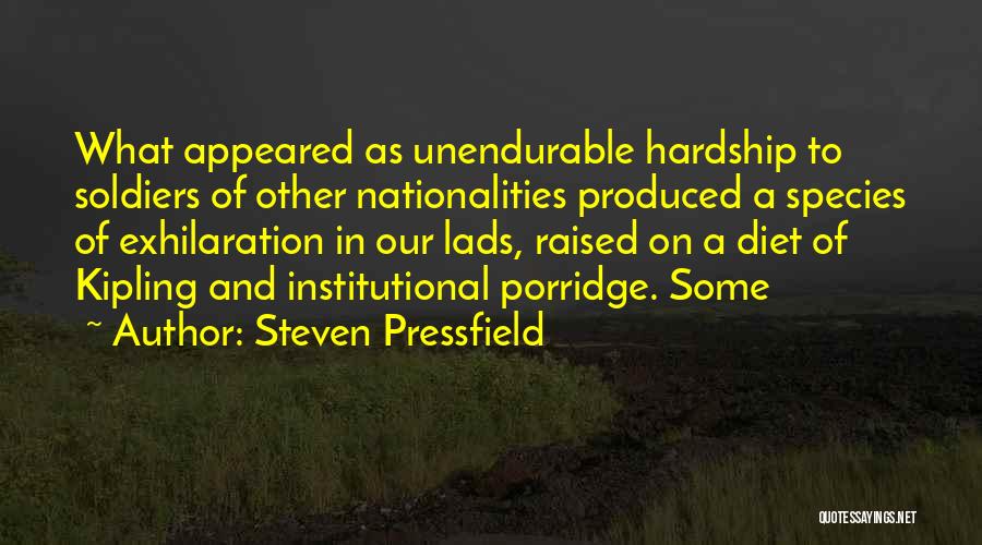Steven Pressfield Quotes: What Appeared As Unendurable Hardship To Soldiers Of Other Nationalities Produced A Species Of Exhilaration In Our Lads, Raised On