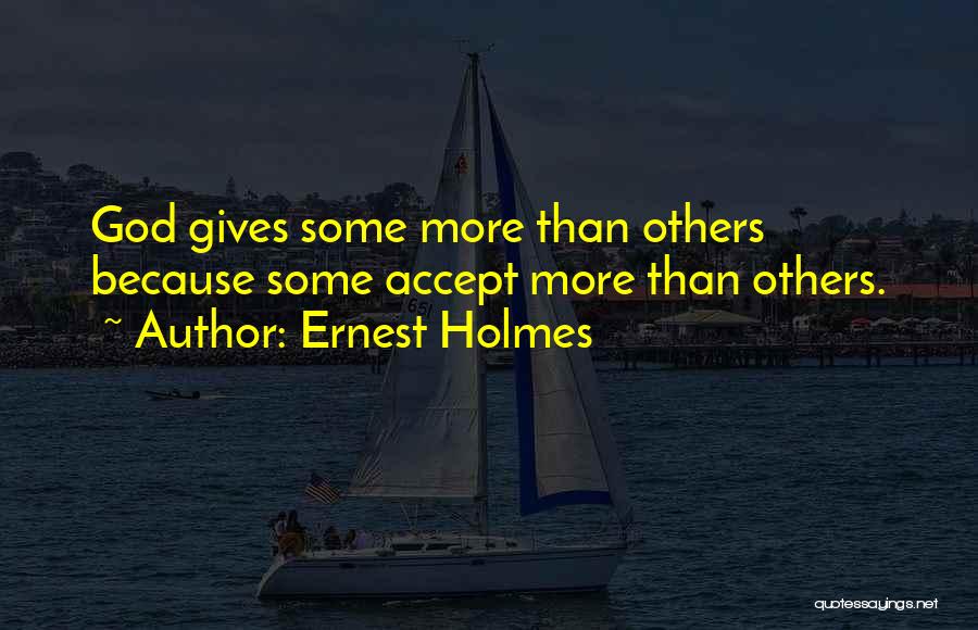 Ernest Holmes Quotes: God Gives Some More Than Others Because Some Accept More Than Others.
