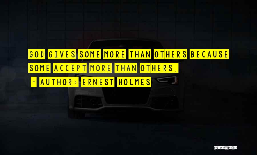 Ernest Holmes Quotes: God Gives Some More Than Others Because Some Accept More Than Others.