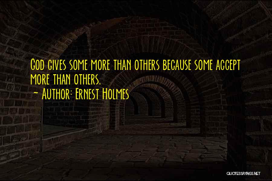 Ernest Holmes Quotes: God Gives Some More Than Others Because Some Accept More Than Others.