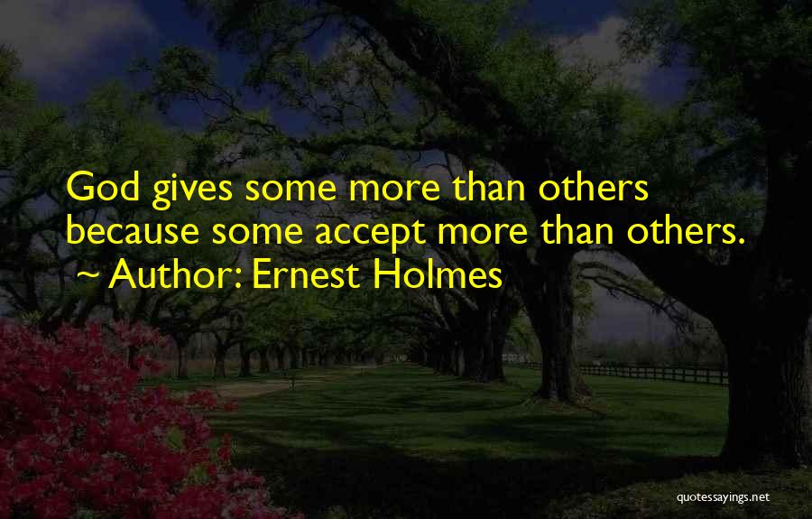 Ernest Holmes Quotes: God Gives Some More Than Others Because Some Accept More Than Others.