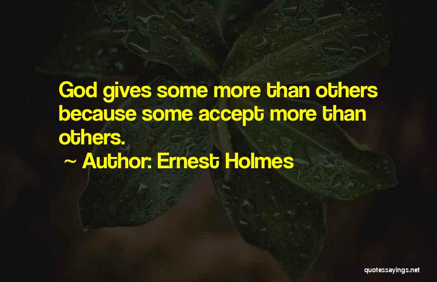 Ernest Holmes Quotes: God Gives Some More Than Others Because Some Accept More Than Others.