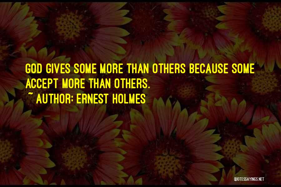 Ernest Holmes Quotes: God Gives Some More Than Others Because Some Accept More Than Others.