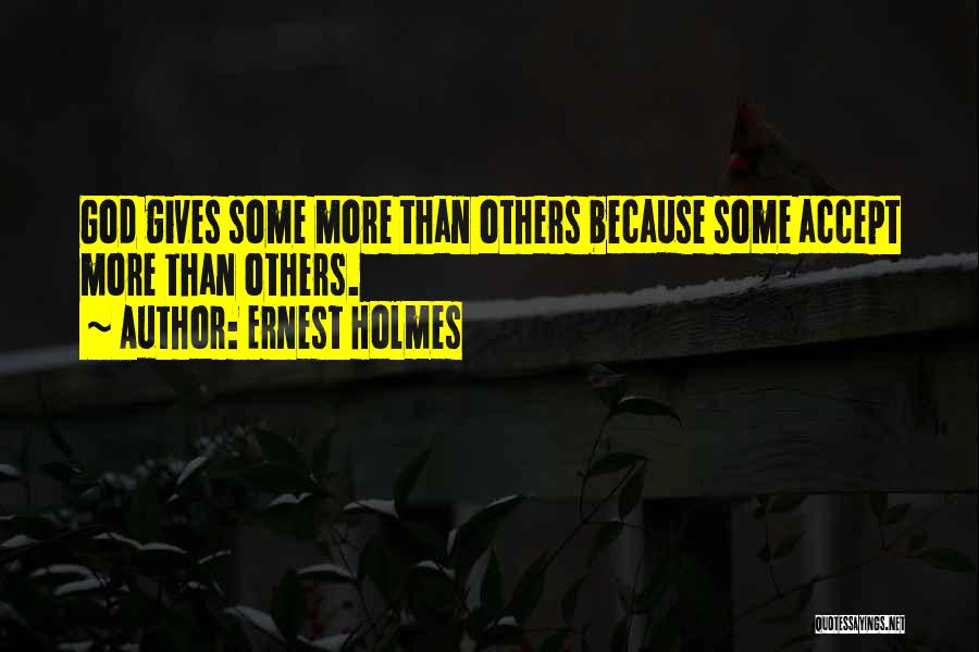 Ernest Holmes Quotes: God Gives Some More Than Others Because Some Accept More Than Others.