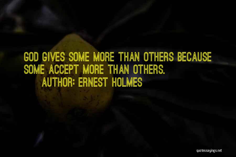 Ernest Holmes Quotes: God Gives Some More Than Others Because Some Accept More Than Others.
