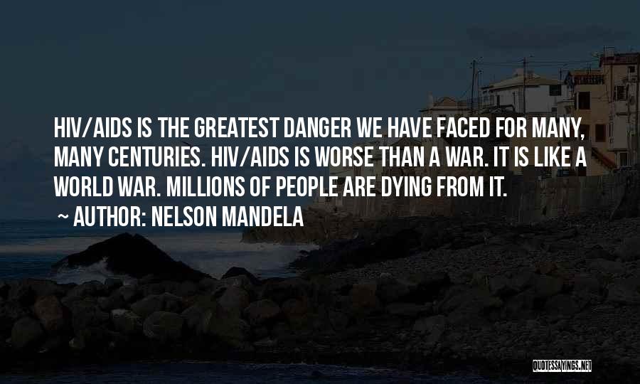 Nelson Mandela Quotes: Hiv/aids Is The Greatest Danger We Have Faced For Many, Many Centuries. Hiv/aids Is Worse Than A War. It Is