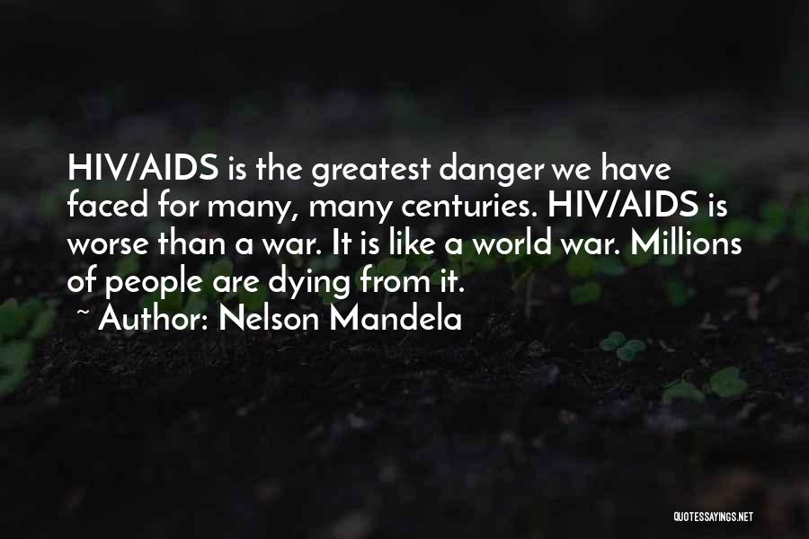 Nelson Mandela Quotes: Hiv/aids Is The Greatest Danger We Have Faced For Many, Many Centuries. Hiv/aids Is Worse Than A War. It Is