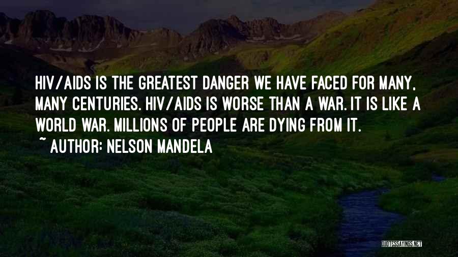 Nelson Mandela Quotes: Hiv/aids Is The Greatest Danger We Have Faced For Many, Many Centuries. Hiv/aids Is Worse Than A War. It Is