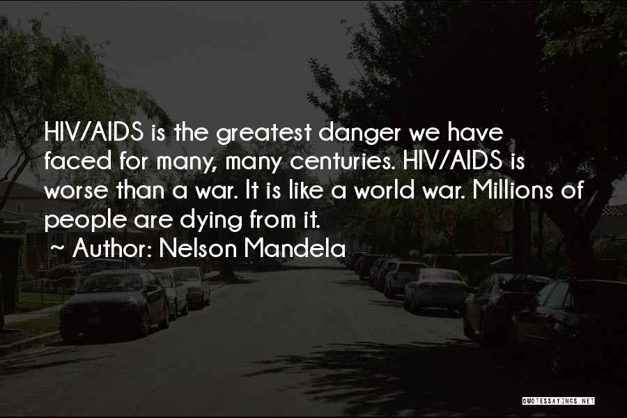 Nelson Mandela Quotes: Hiv/aids Is The Greatest Danger We Have Faced For Many, Many Centuries. Hiv/aids Is Worse Than A War. It Is