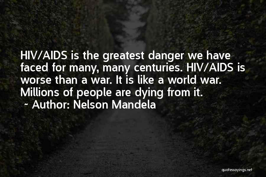 Nelson Mandela Quotes: Hiv/aids Is The Greatest Danger We Have Faced For Many, Many Centuries. Hiv/aids Is Worse Than A War. It Is