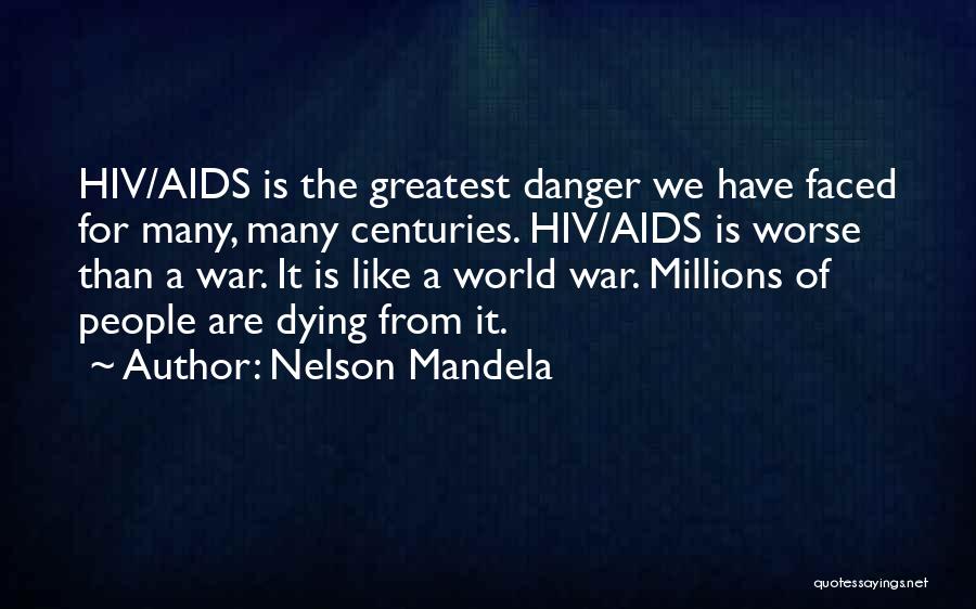 Nelson Mandela Quotes: Hiv/aids Is The Greatest Danger We Have Faced For Many, Many Centuries. Hiv/aids Is Worse Than A War. It Is