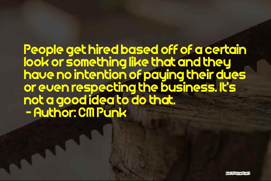 CM Punk Quotes: People Get Hired Based Off Of A Certain Look Or Something Like That And They Have No Intention Of Paying