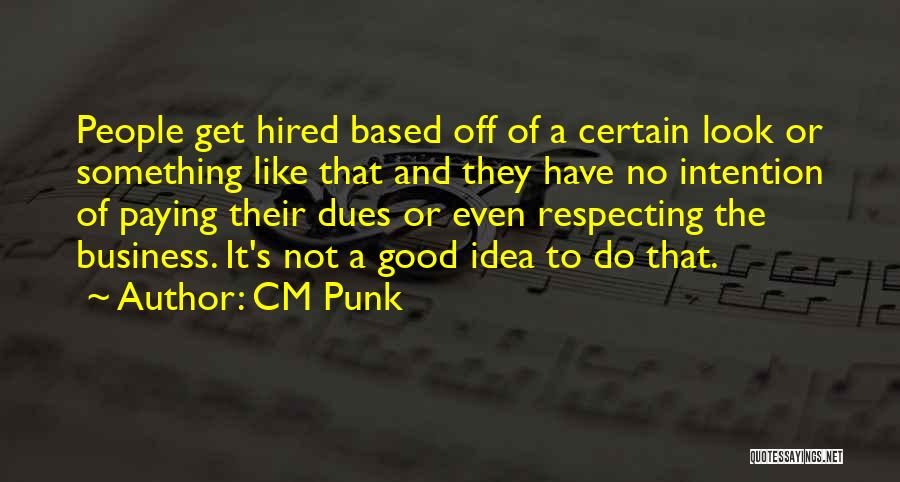 CM Punk Quotes: People Get Hired Based Off Of A Certain Look Or Something Like That And They Have No Intention Of Paying