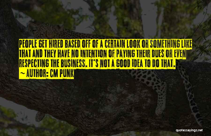 CM Punk Quotes: People Get Hired Based Off Of A Certain Look Or Something Like That And They Have No Intention Of Paying