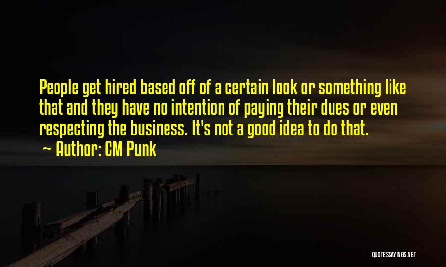 CM Punk Quotes: People Get Hired Based Off Of A Certain Look Or Something Like That And They Have No Intention Of Paying